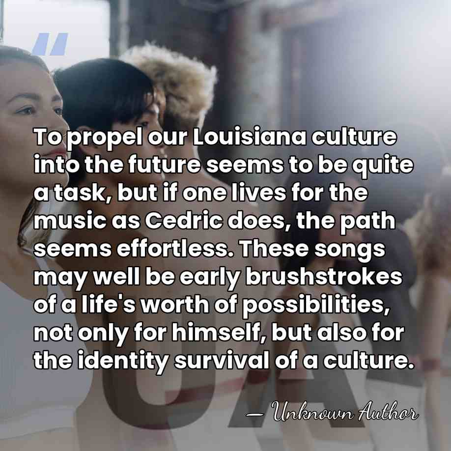 To propel our Louisiana culture into the future seems to be quite&hellip; - Unknown Author