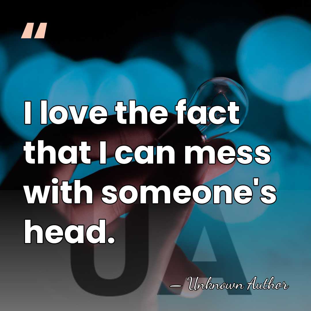 I love the fact that I can mess with someone's head. - Antonio Esfandiari