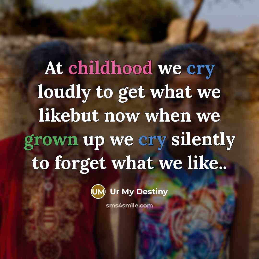 “At childhood we cry loudly to get what we likebut…” quote by Ur My Destiny