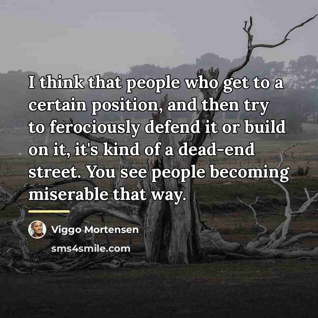 “I think that people who get to a certain position,…” quote by Viggo Mortensen