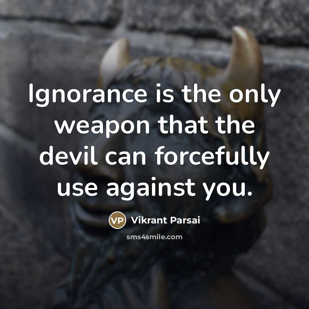 “Ignorance is the only weapon that the devil can forcefully…” quote by Vikrant Parsai