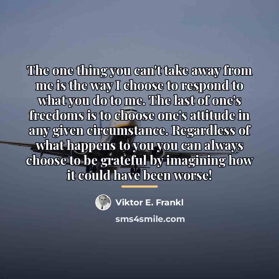 “The one thing you can't take away from me is…” quote by Viktor E. Frankl