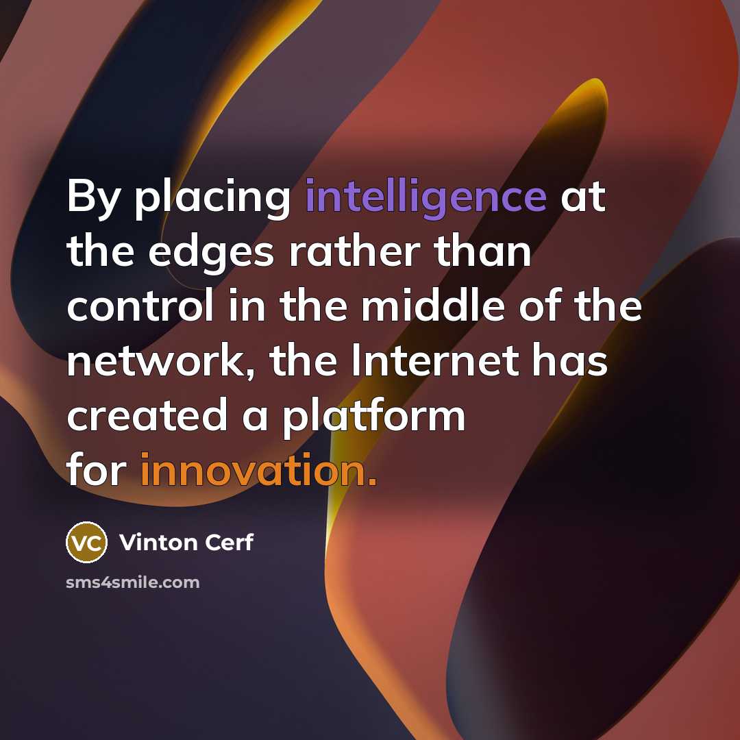 “By placing intelligence at the edges rather than control in…” quote by Vinton Cerf