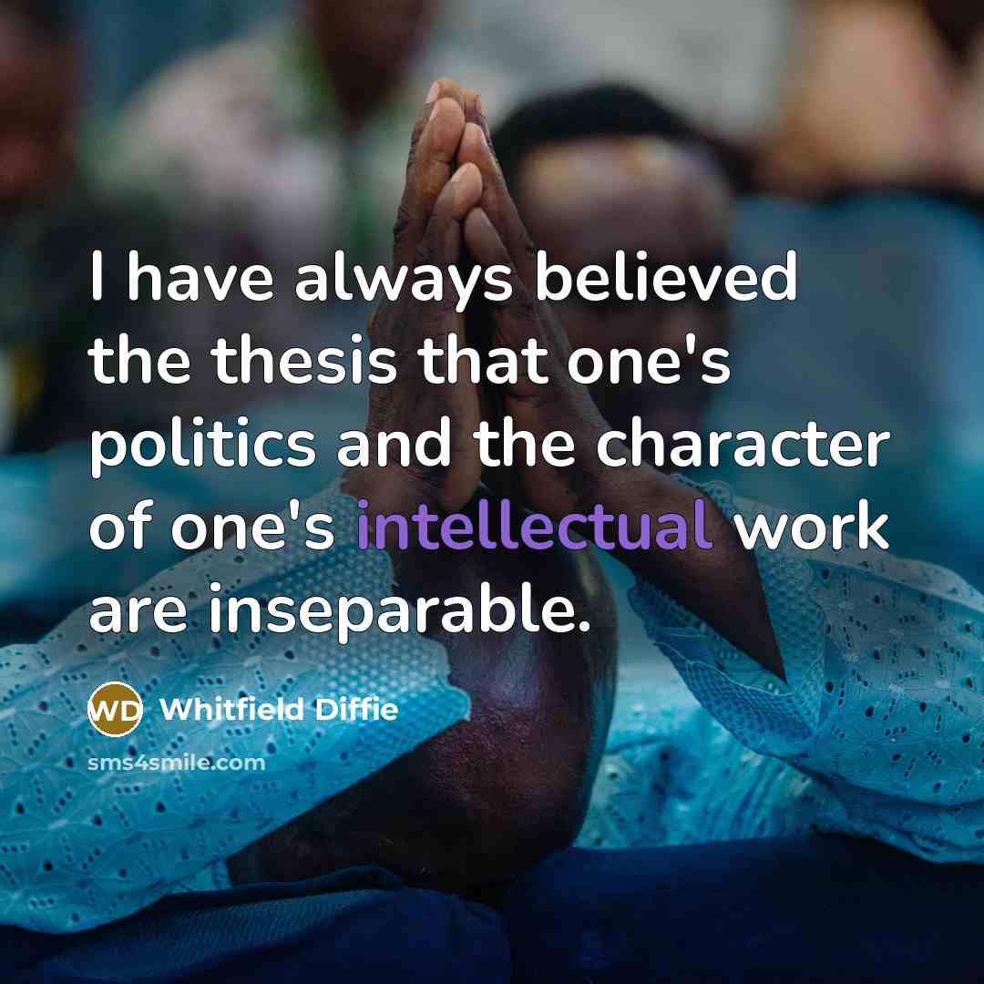 “I have always believed the thesis that one's politics and…” quote by Whitfield Diffie