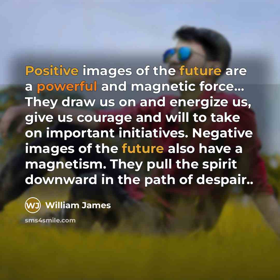 “Positive images of the future are a powerful and magnetic…” quote by William James