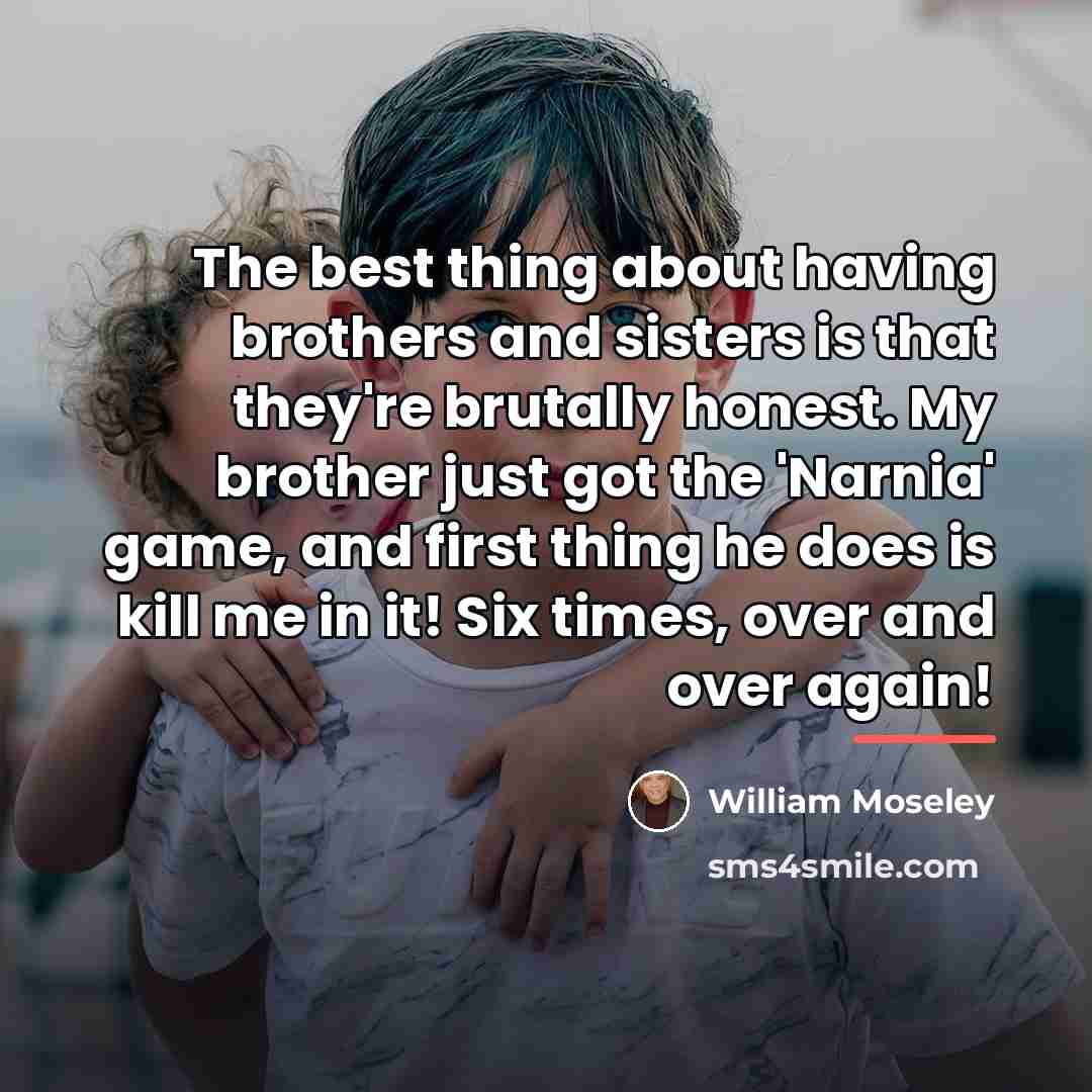 “The best thing about having brothers and sisters is that…” quote by William Moseley