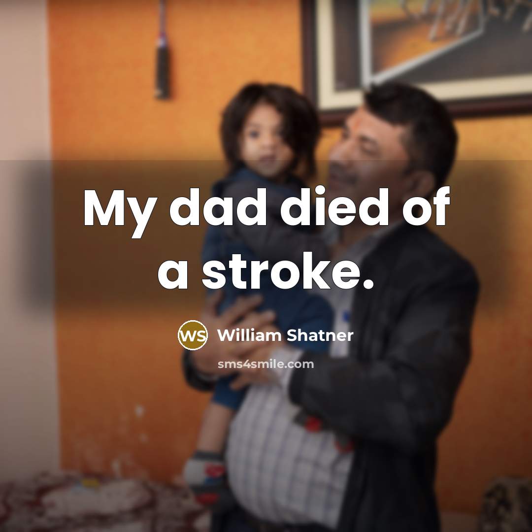 “My dad died of a stroke.…” quote by William Shatner