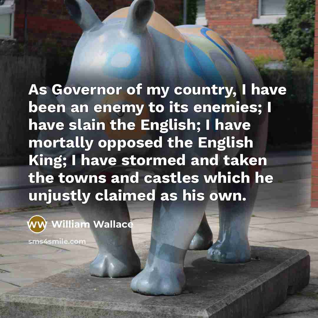 “As Governor of my country, I have been an enemy…” quote by William Wallace
