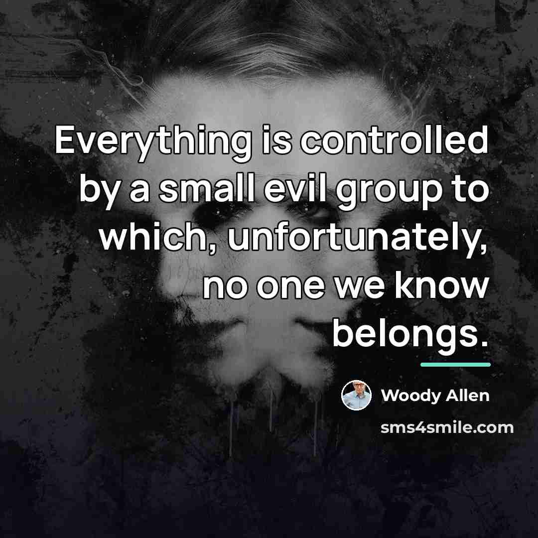 “Everything is controlled by a small evil group to which,…” quote by Woody Allen