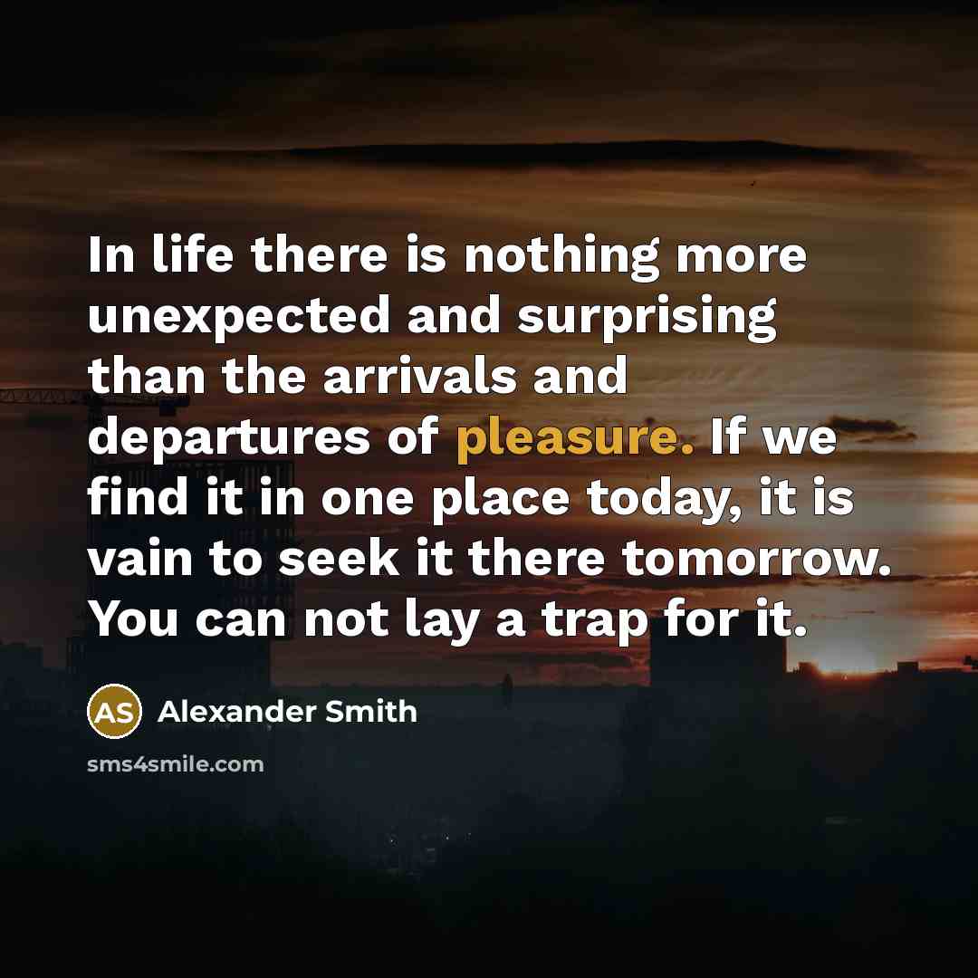 “In life there is nothing more unexpected and surprising than…” quote by Alexander Smith
