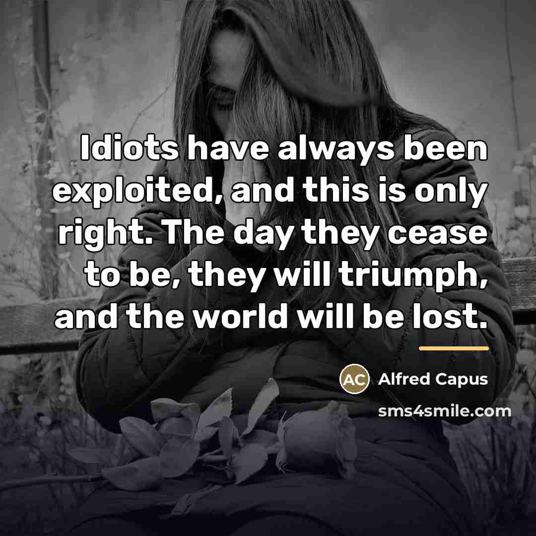 “Idiots have always been exploited, and this is only right.…” quote by Alfred Capus