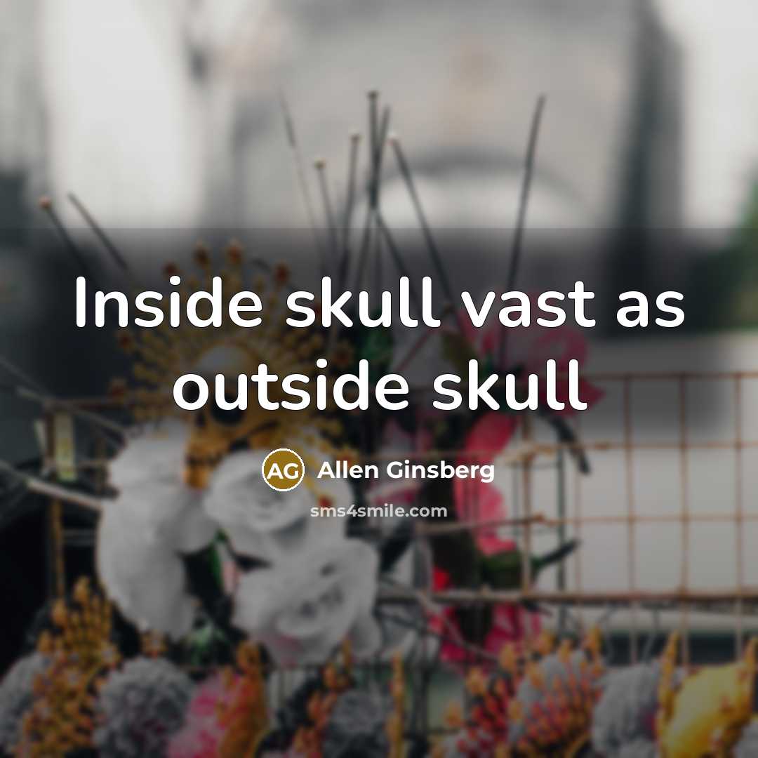 “Inside skull vast as outside skull” quote by Allen Ginsberg