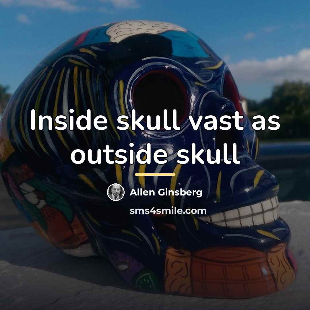“Inside skull vast as outside skull…” quote by Allen Ginsberg