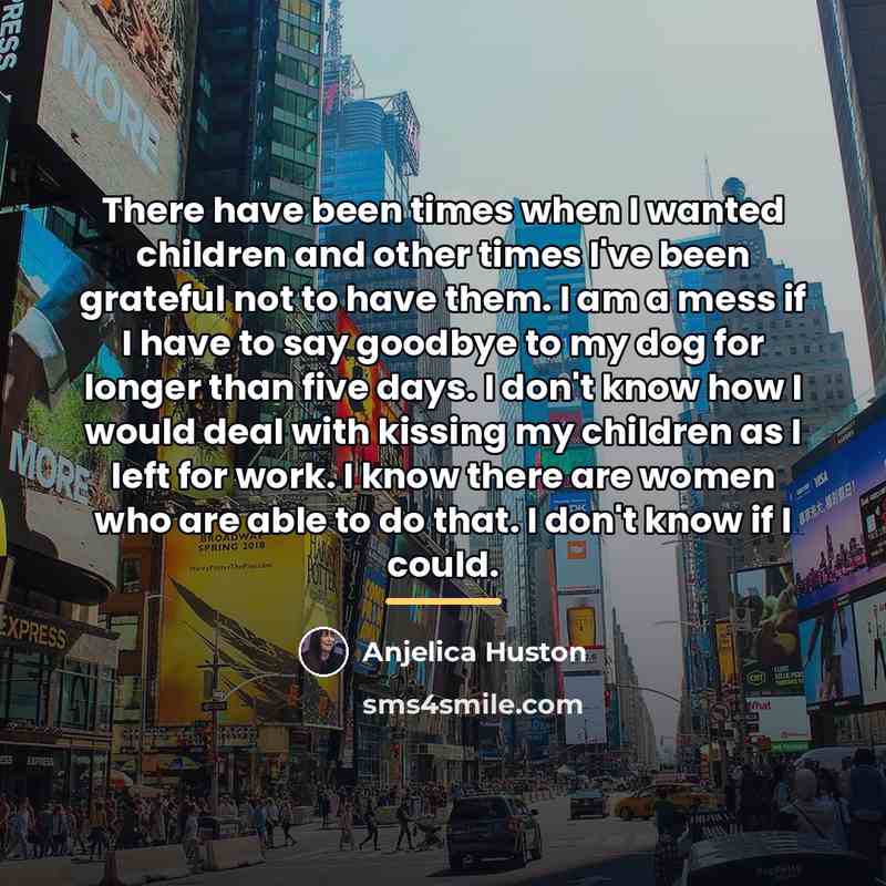 “There have been times when I wanted children and other…” quote by Anjelica Huston
