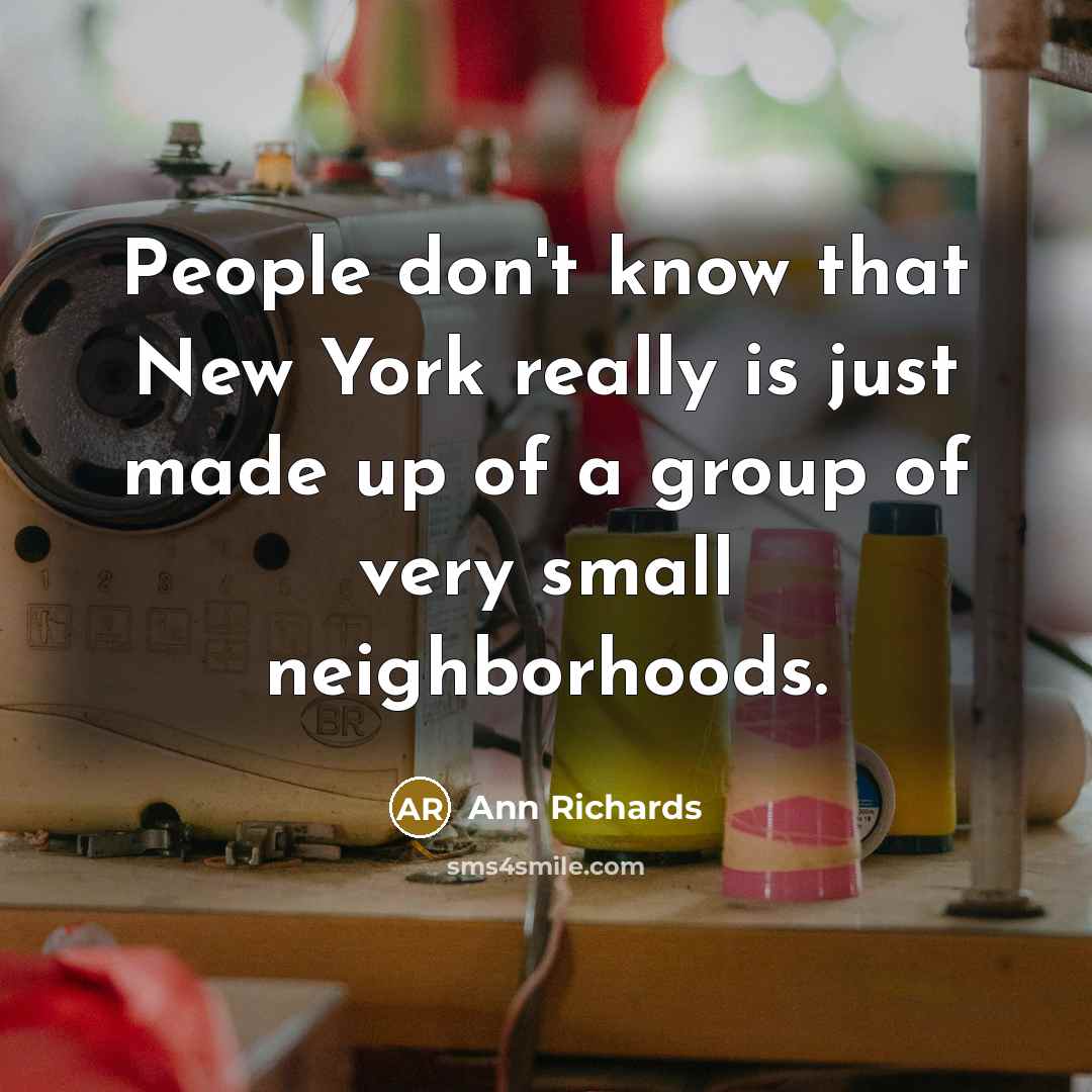 “People don't know that New York really is just made…” quote by Ann Richards