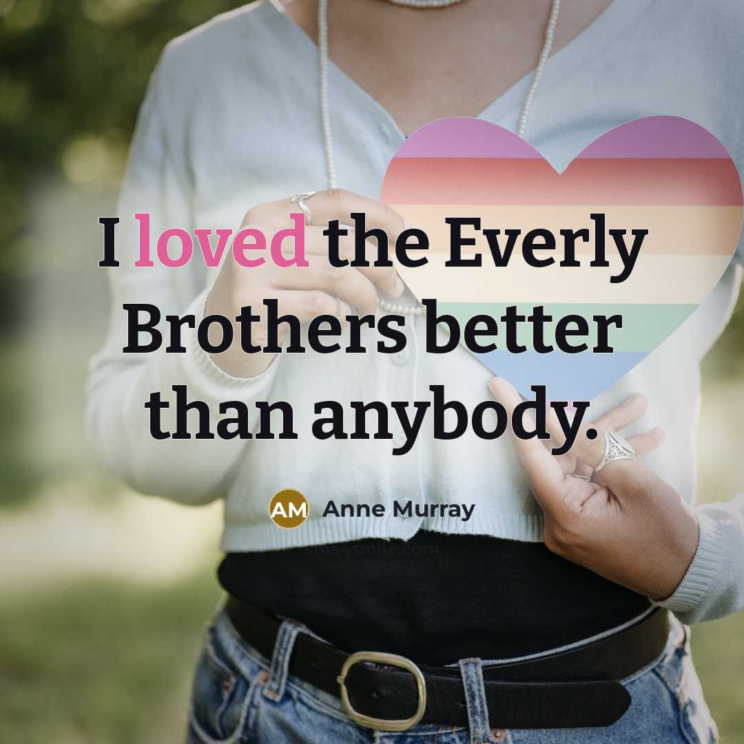 “I loved the Everly Brothers better than anybody.…” quote by Anne Murray
