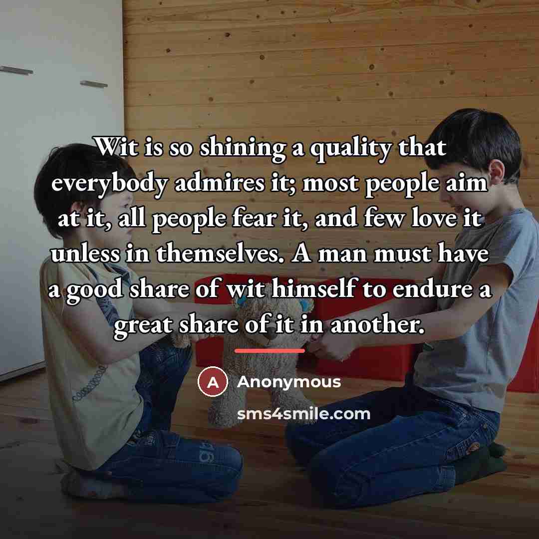 “Wit is so shining a quality that everybody admires it;…” quote by Anonymous