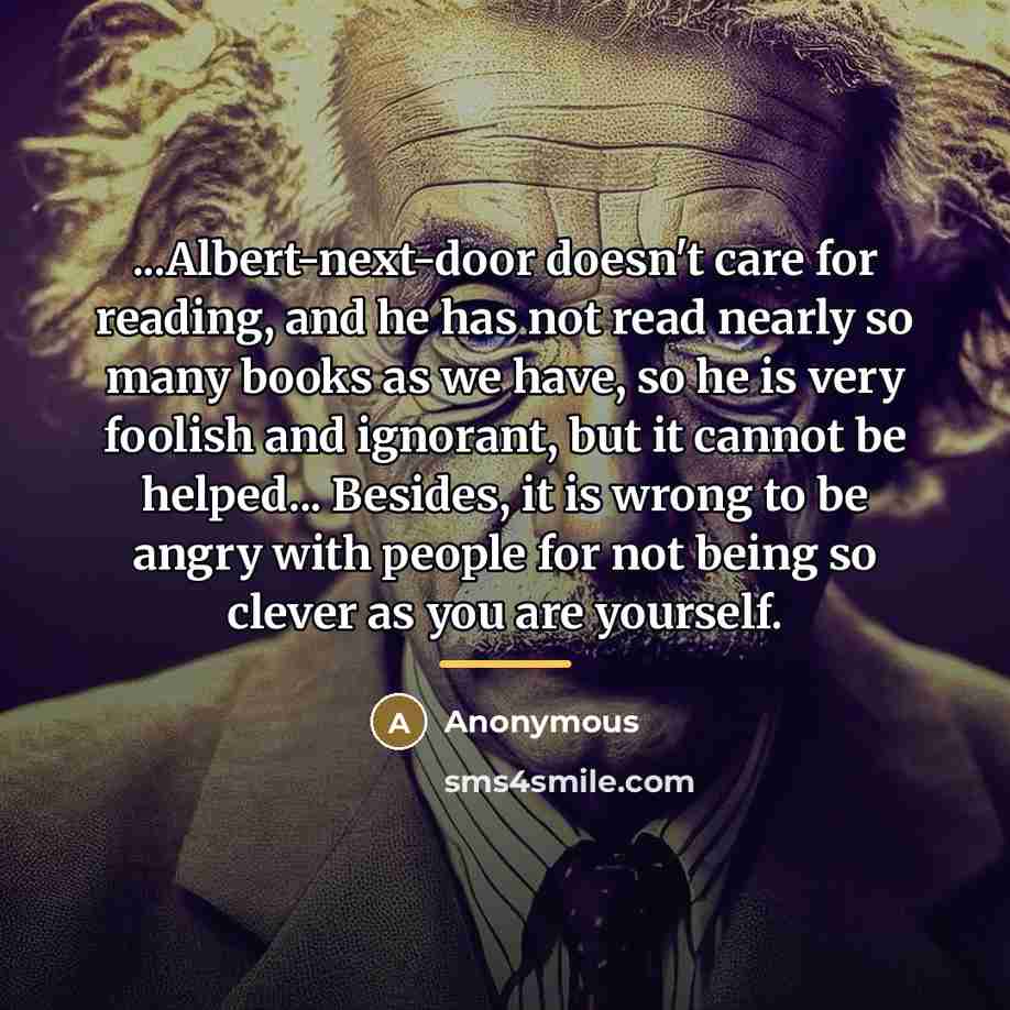 “...Albert-next-door doesn't care for reading, and he has not read…” quote by Anonymous