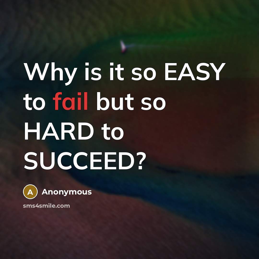 “Why is it so EASY to fail but so HARD…” quote by Anonymous