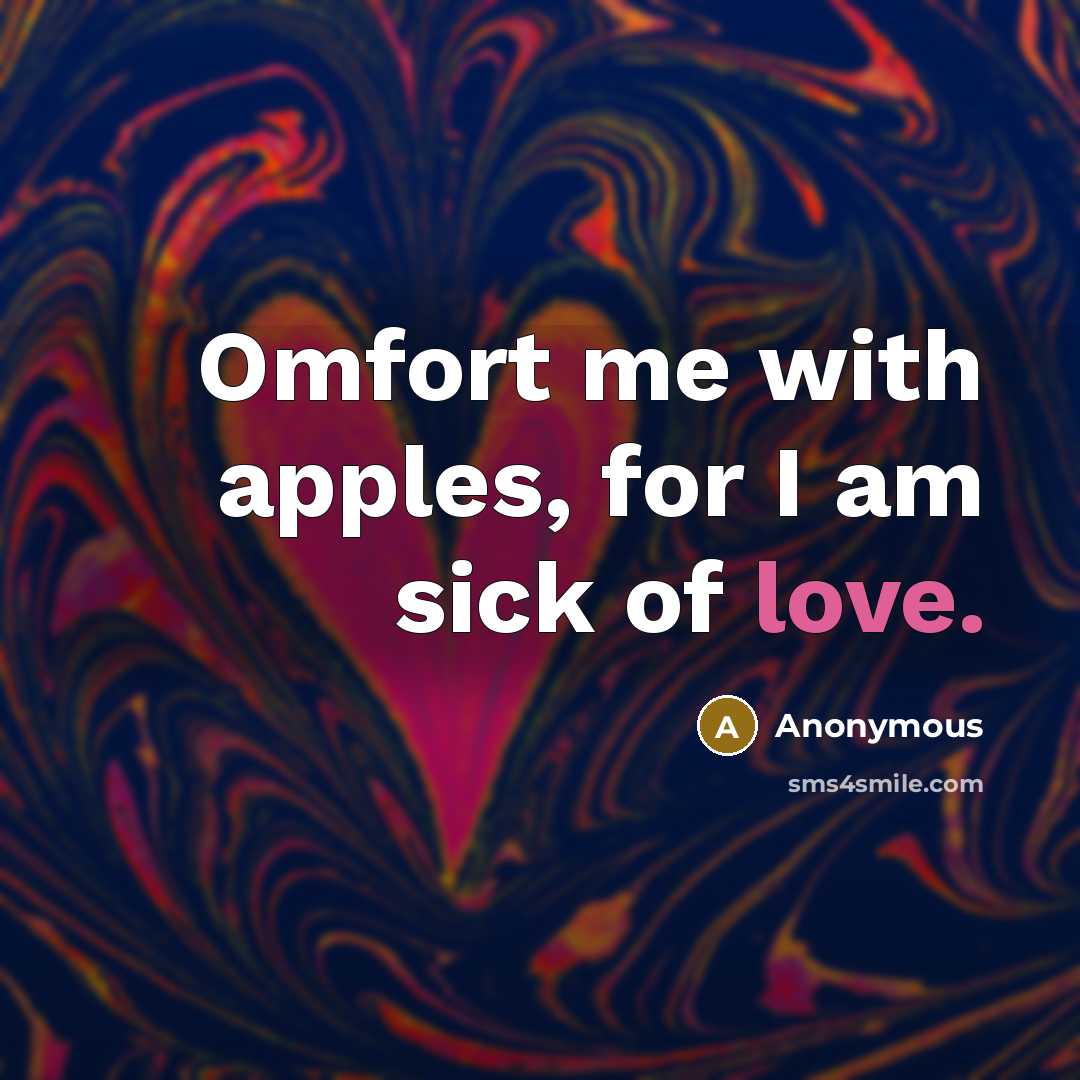“Omfort me with apples, for I am sick of love.” quote by Anonymous