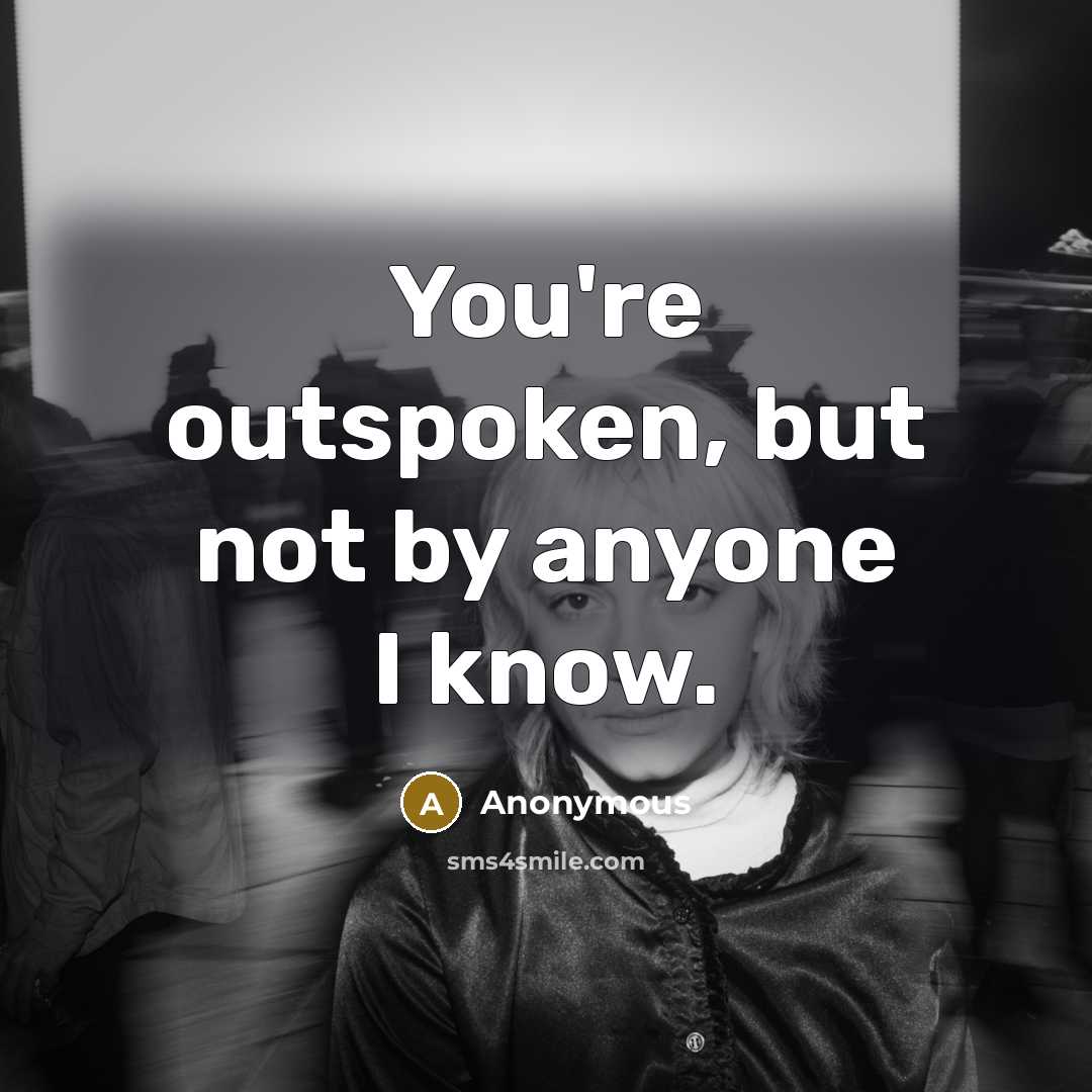 “You're outspoken, but not by anyone I know.…” quote by Anonymous