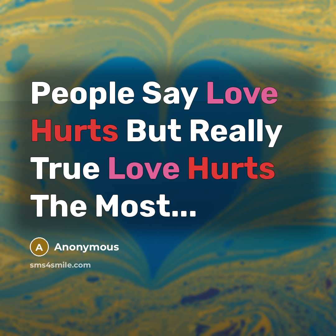 “People Say Love Hurts But Really True Love Hurts The Most...” quote by Anonymous