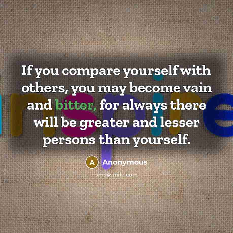 “If you compare yourself with others, you may become vain…” quote by Anonymous