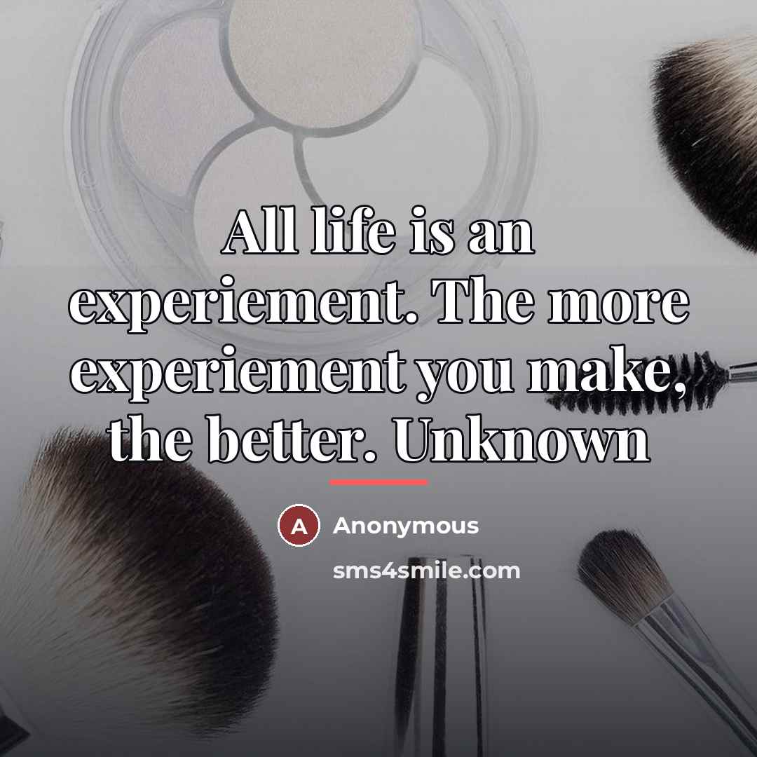“All life is an experiement. The more experiement you make,…” quote by Anonymous