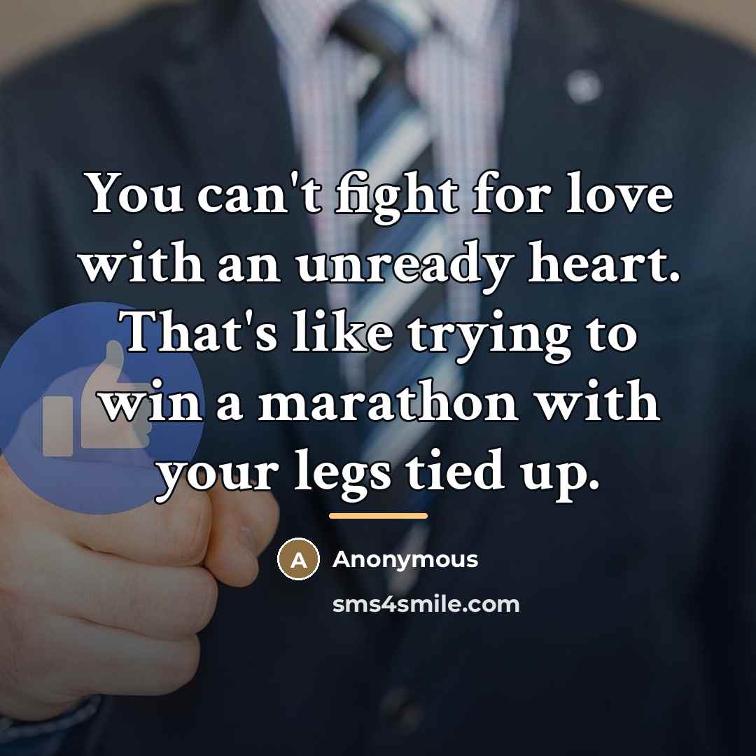 “You can't fight for love with an unready heart. That's…” quote by Anonymous