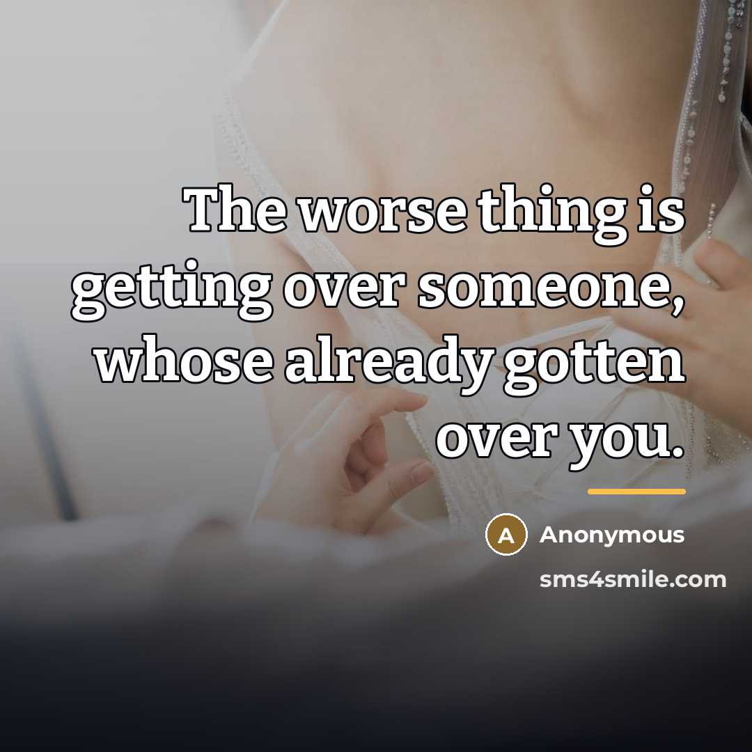 “The worse thing is getting over someone, whose already gotten…” quote by Anonymous