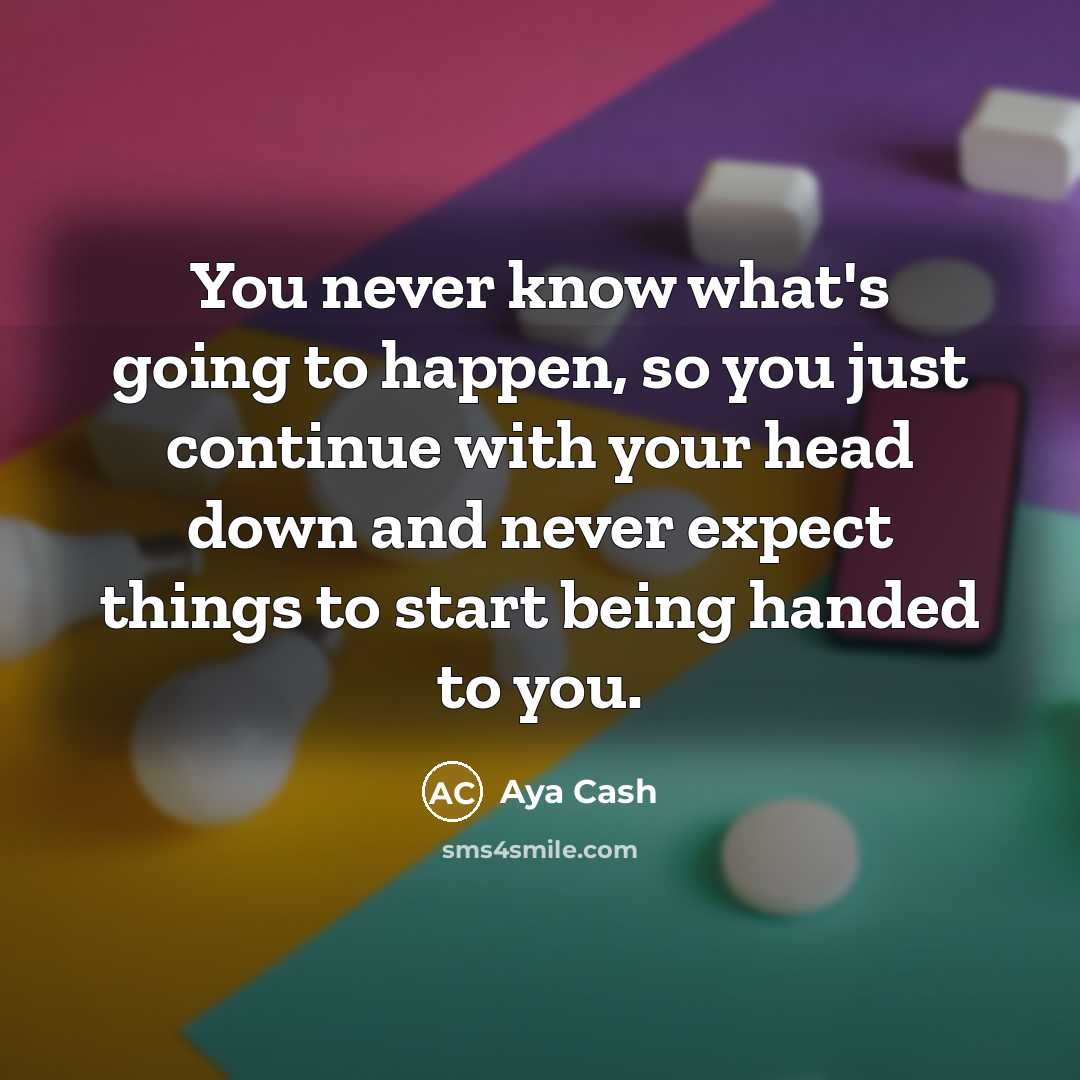 “You never know what's going to happen, so you just…” quote by Aya Cash