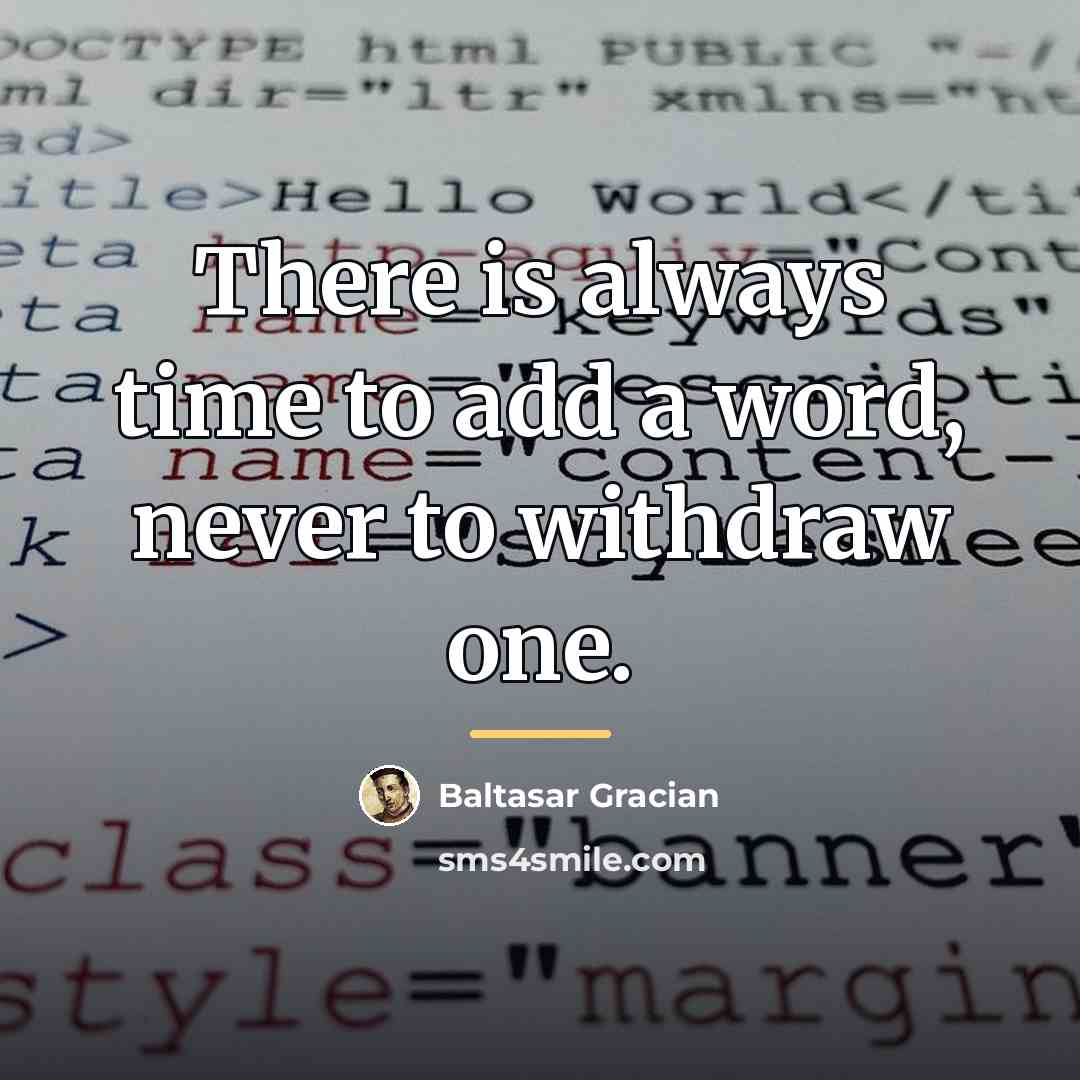 “There is always time to add a word, never to…” quote by Baltasar Gracian