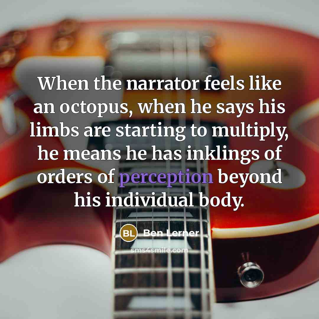 “When the narrator feels like an octopus, when he says…” quote by Ben Lerner
