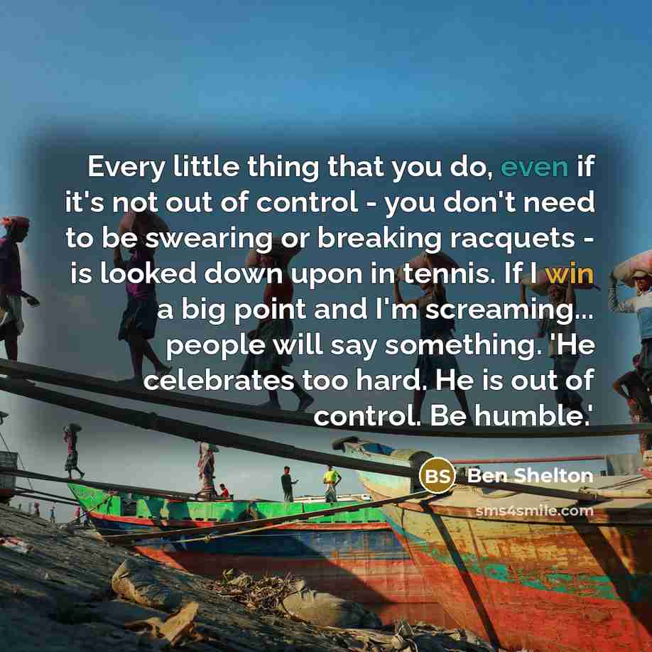 “Every little thing that you do, even if it's not…” quote by Ben Shelton