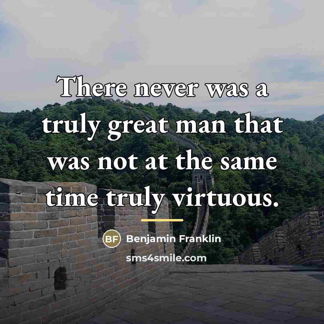 “There never was a truly great man that was not…” quote by Benjamin Franklin