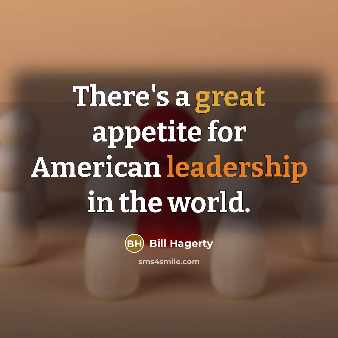 “There's a great appetite for American leadership in the world.” quote by Bill Hagerty