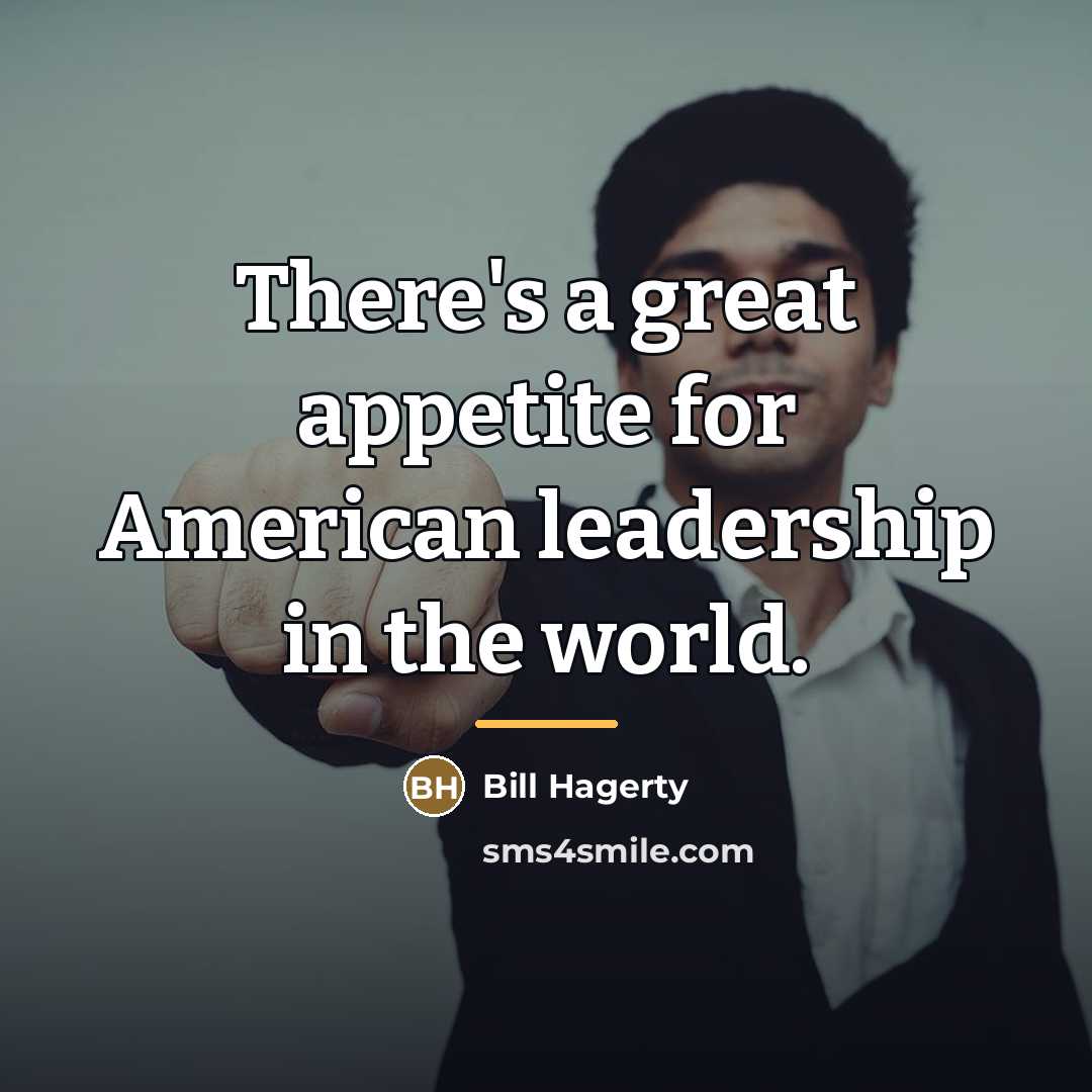 “There's a great appetite for American leadership in the world.…” quote by Bill Hagerty