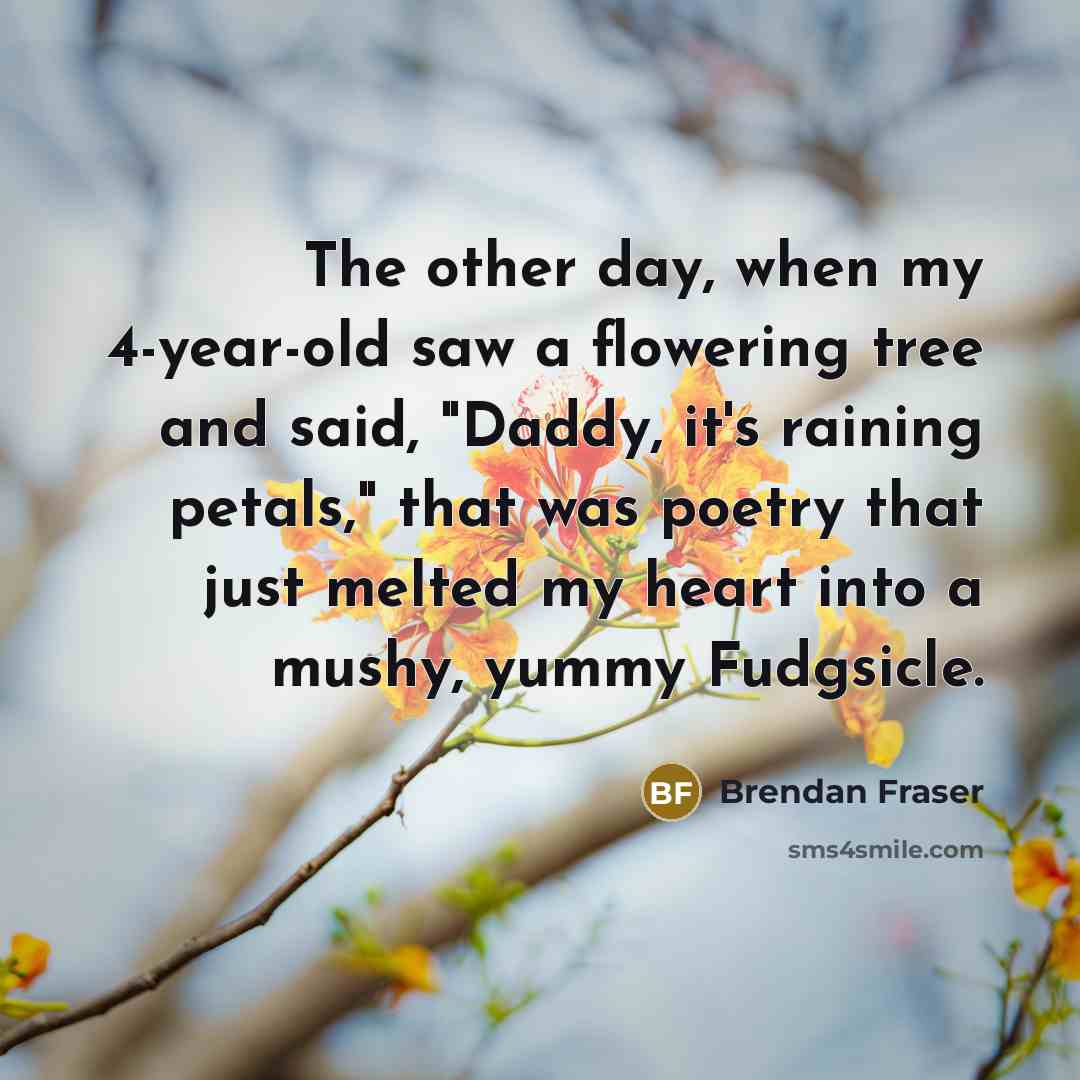 “The other day, when my 4-year-old saw a flowering tree…” quote by Brendan Fraser