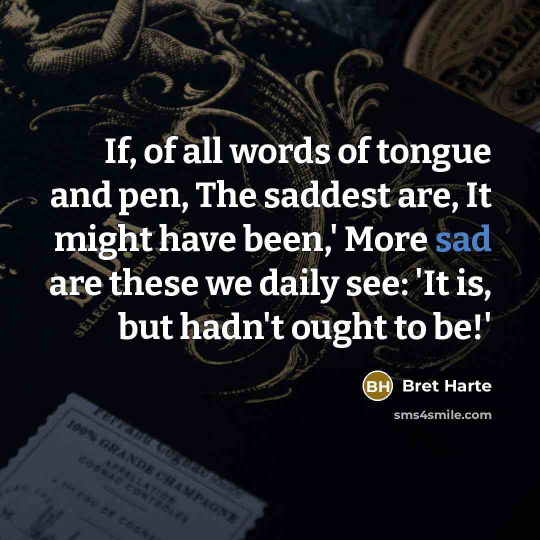 “If, of all words of tongue and pen, The saddest…” quote by Bret Harte