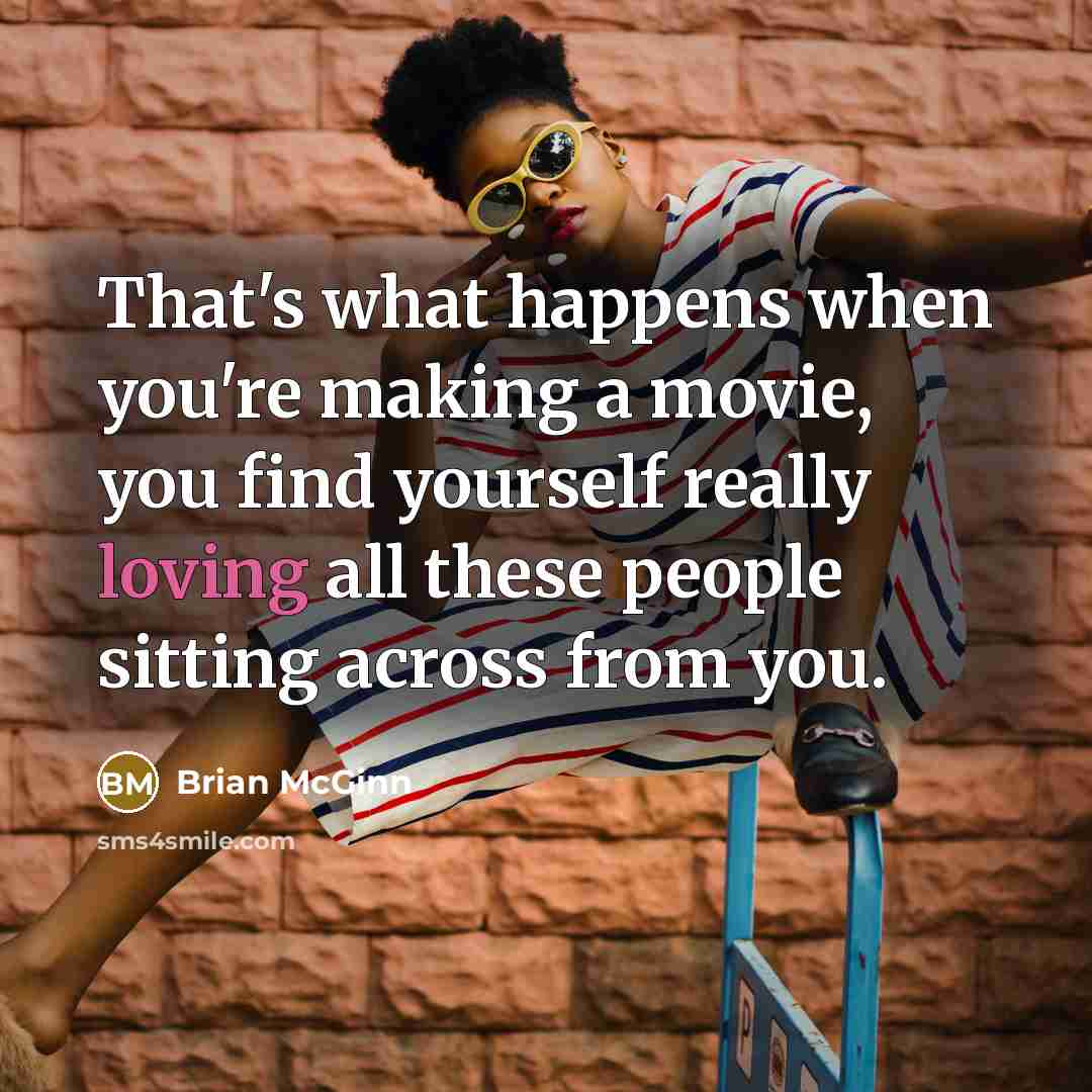 “That's what happens when you're making a movie, you find…” quote by Brian McGinn