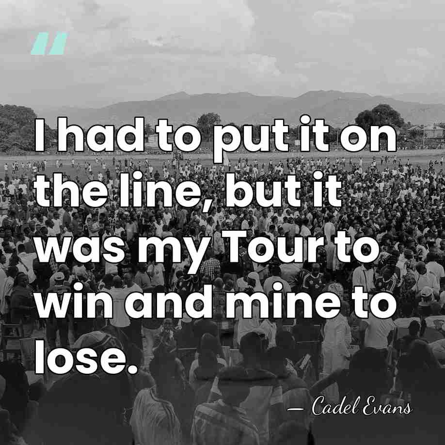 I had to put it on the line, but it was my&hellip; - Cadel Evans