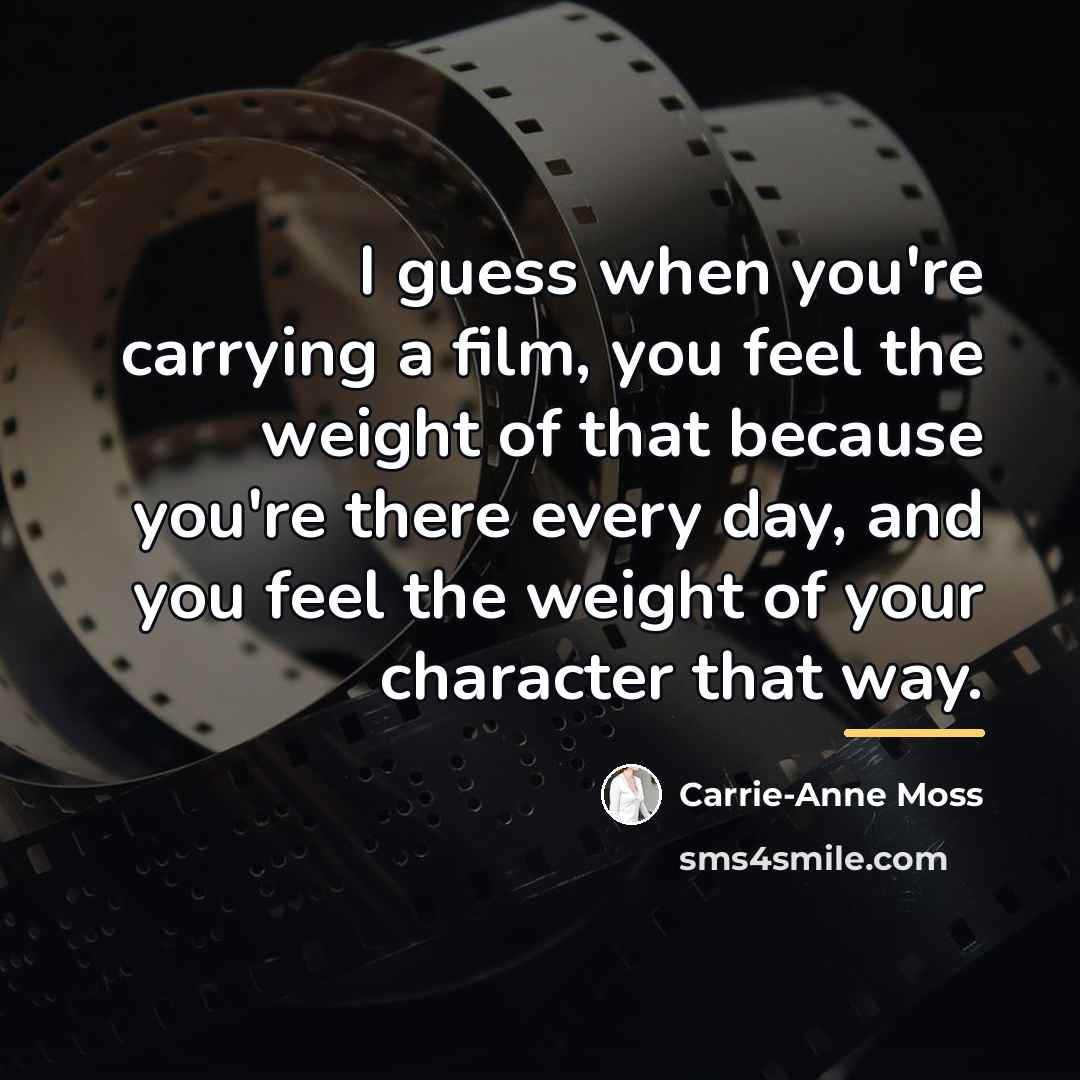 “I guess when you're carrying a film, you feel the…” quote by Carrie-Anne Moss