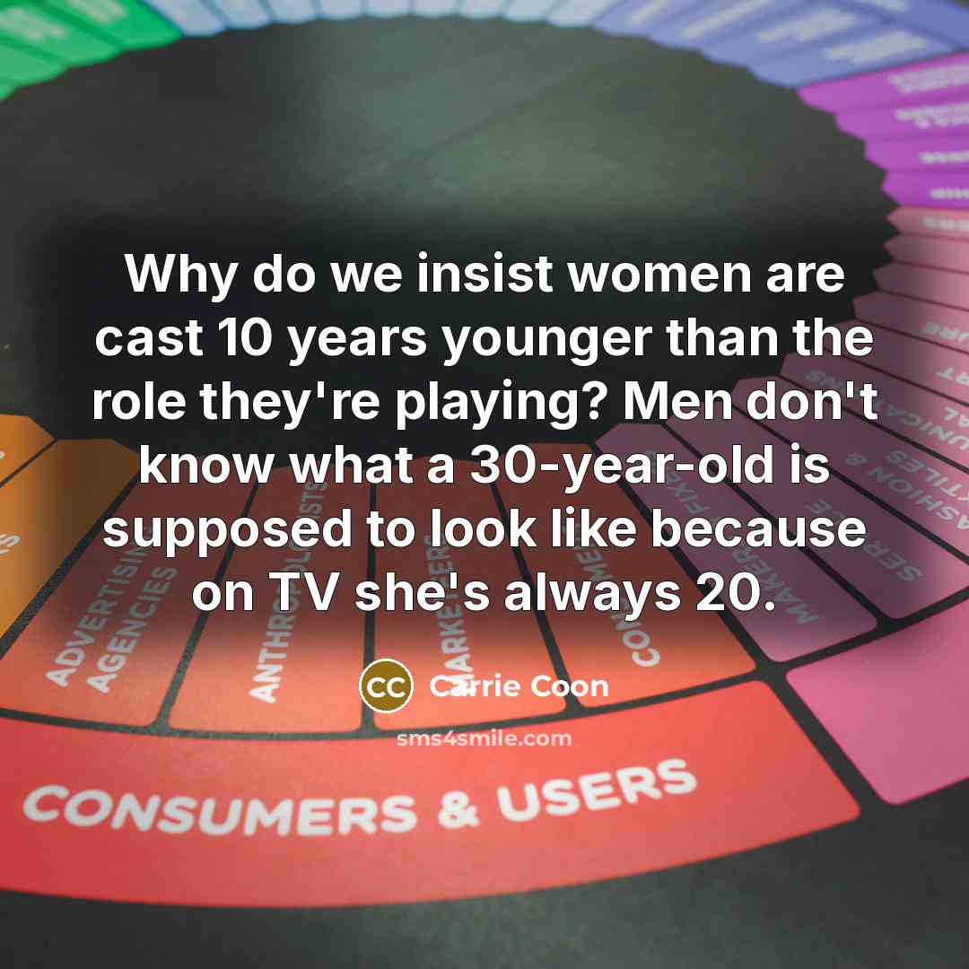 “Why do we insist women are cast 10 years younger…” quote by Carrie Coon