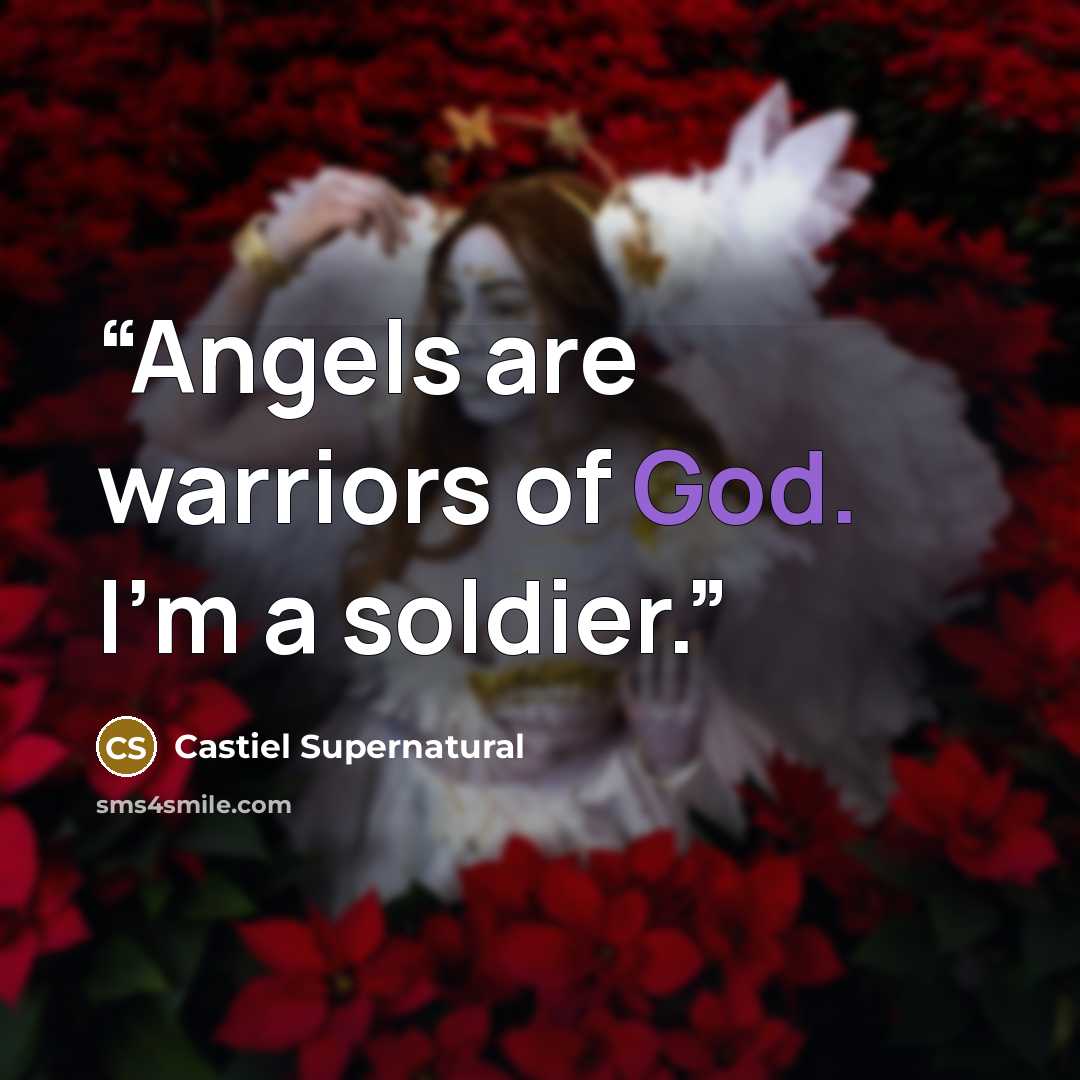 “Angels are warriors of God. I'm a soldier.” quote by Castiel Supernatural