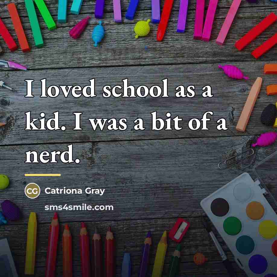 “I loved school as a kid. I was a bit…” quote by Catriona Gray