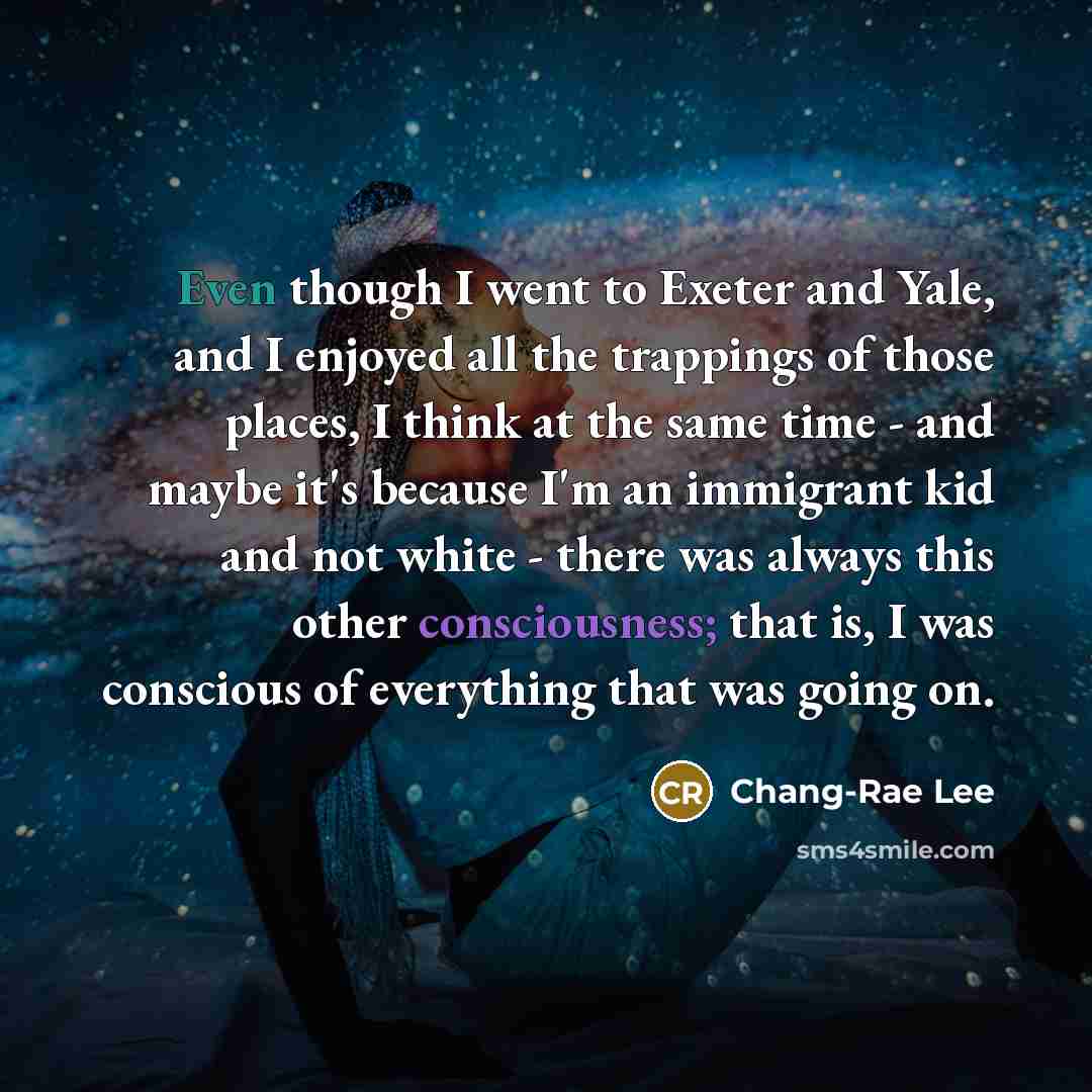 “Even though I went to Exeter and Yale, and I…” quote by Chang-Rae Lee