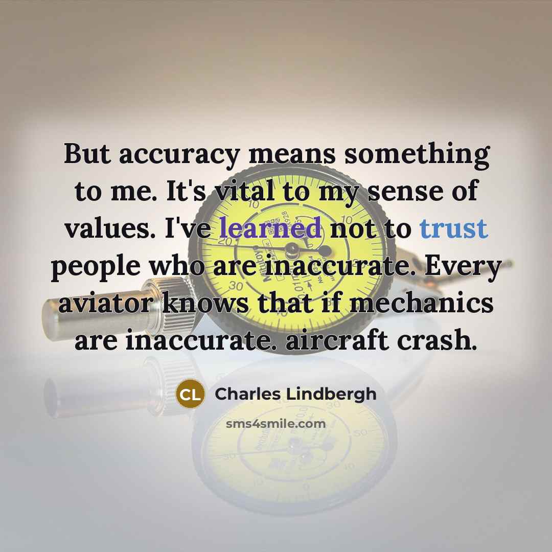 “But accuracy means something to me. It's vital to my…” quote by Charles Lindbergh