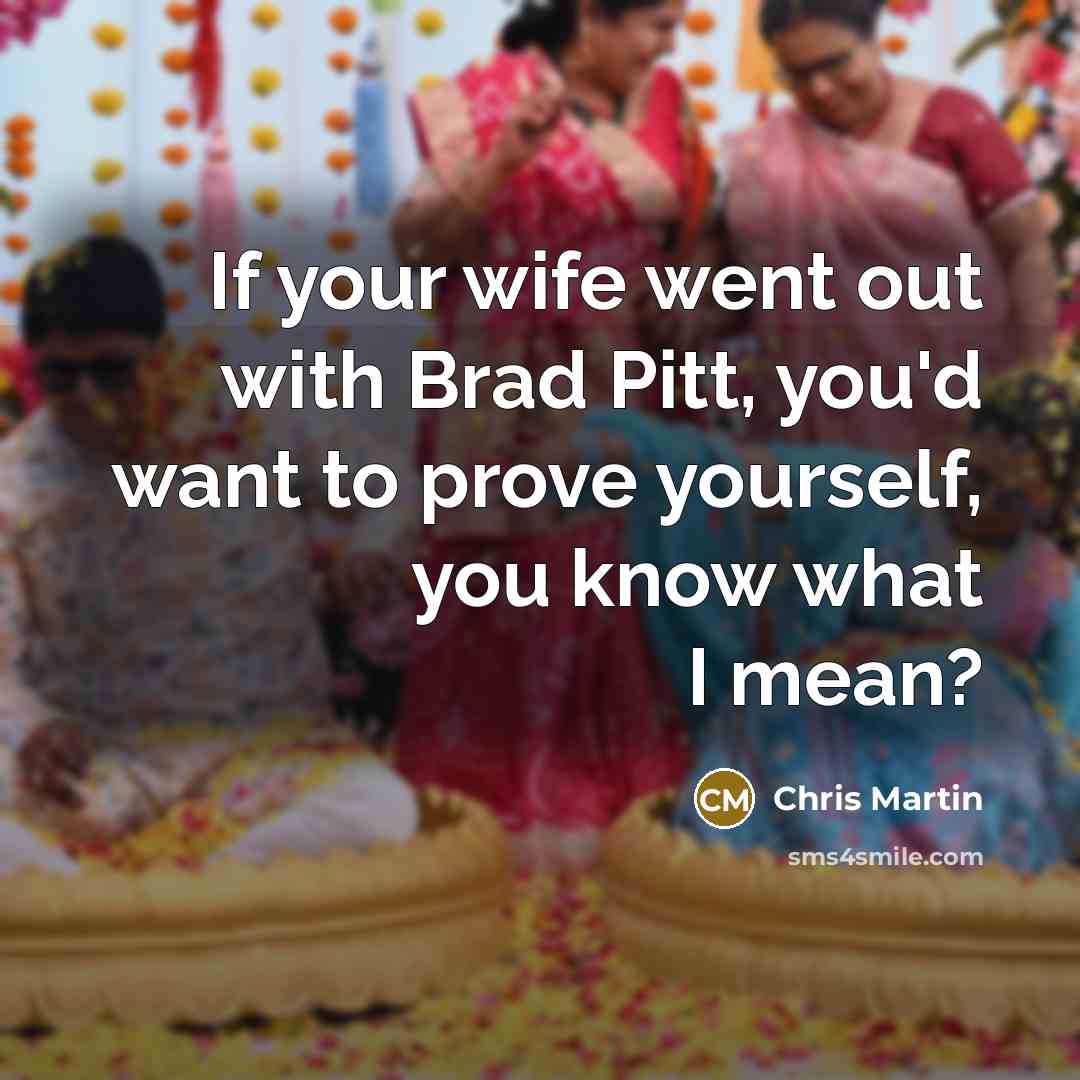 “If your wife went out with Brad Pitt, you'd want…” quote by Chris Martin