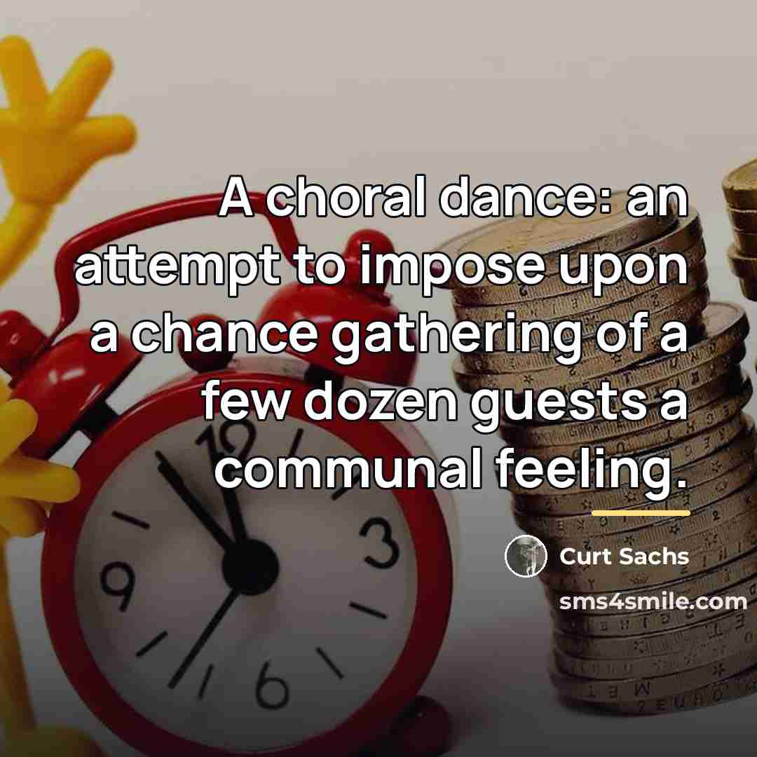 “A choral dance: an attempt to impose upon a chance…” quote by Curt Sachs
