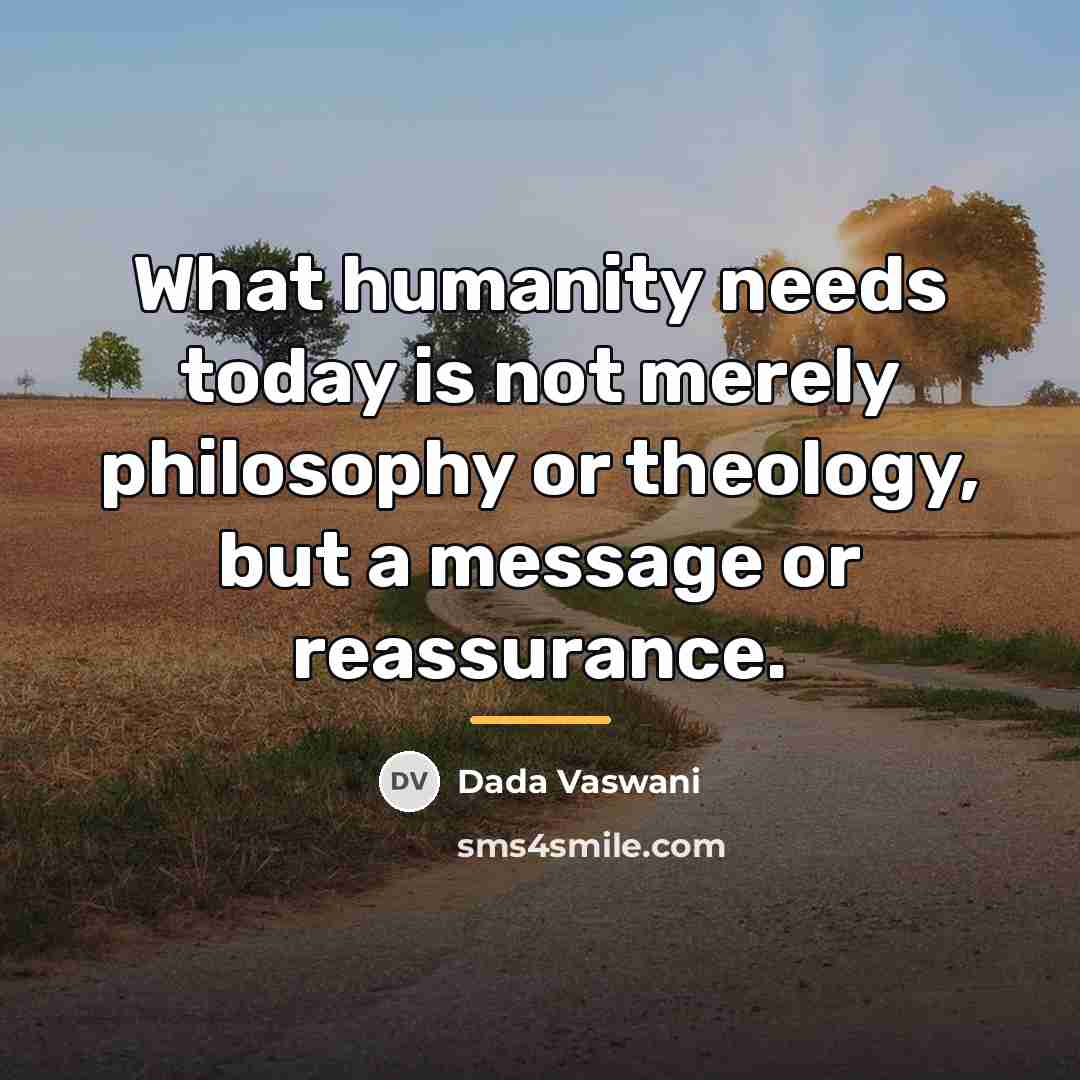 “What humanity needs today is not merely philosophy or theology,…” quote by Dada Vaswani